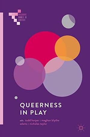 Queerness in Play (Palgrave Games in Context) by Todd Harper, Nicholas Taylor, Meghan Blythe Adams