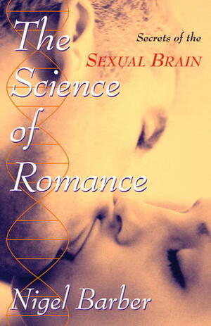 The Science of Romance: Secrets of the Sexual Brain by Nigel Barber