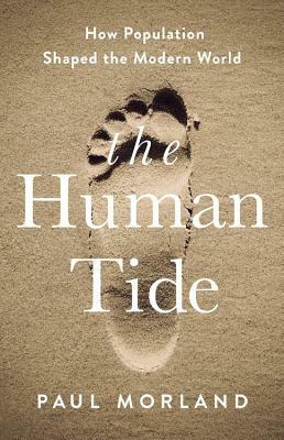 The Human Tide: How Population Shaped the Modern World by Paul Morland