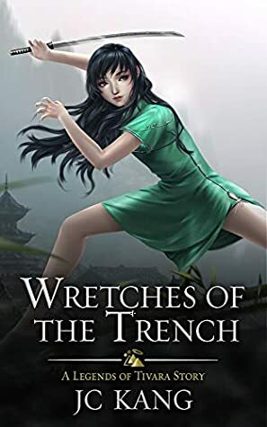 Wretches of the Trench: A Legends of Tivara Story by J.C. Kang