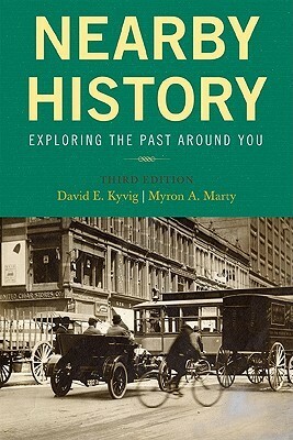 Nearby History: Exploring the Past Around You by David E. Kyvig, Myron A. Marty