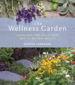 The Wellness Garden: Grow, Eat, and Walk Your Way to Better Health by Shawna Coronado