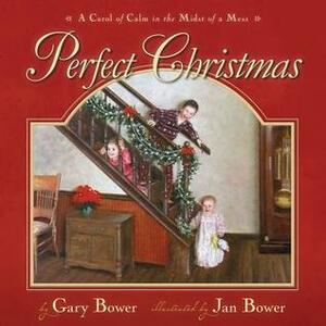 Perfect Christmas: A Carol of Calm in the Midst of the Mess by Jan Bower, Gary Bower