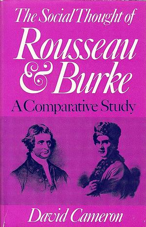 The Social Thought of Rousseau and Burke: A Comparative Study by David R. Cameron