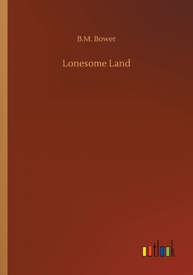 Lonesome Land by B. M. Bower