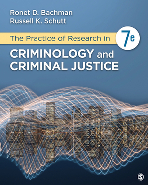 The Practice of Research in Criminology and Criminal Justice by Russell K. Schutt, Ronet D. Bachman