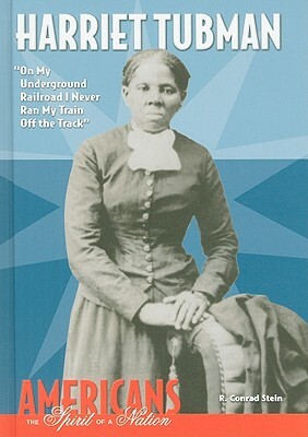 Harriet Tubman: On My Underground Railroad I Never Ran My Train Off the Track by R. Conrad Stein