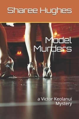 Model Murders: a Victor Keolanui Mystery by Sharee Hughes