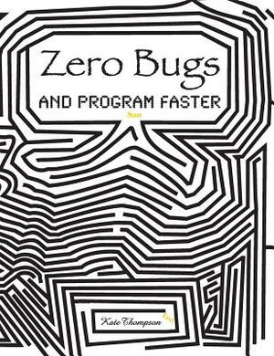 Zero Bugs and Program Faster by Kate Thompson