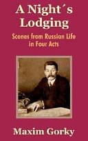 A Night's Lodging: Scenes from Russian Life in Four Acts by Maxim Gorky
