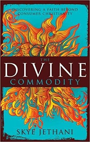 The Divine Commodity: Discovering a Faith Beyond Consumer Christianity by Skye Jethani