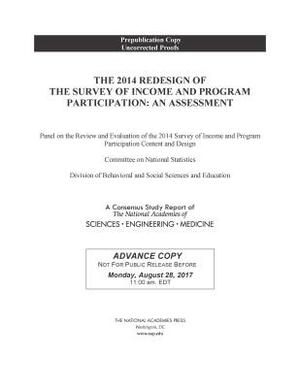 The 2014 Redesign of the Survey of Income and Program Participation: An Assessment by Committee on National Statistics, National Academies of Sciences Engineeri, Division of Behavioral and Social Scienc