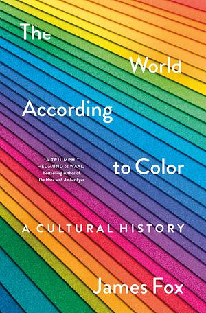 The World According to Color: A Cultural History by James Fox