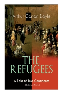 The Refugees - A Tale of Two Continents (Historical Novel): Historical Novel set in Europe and America by Arthur Conan Doyle