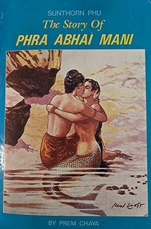 Sunthorn Phu : The Story of Phra Abhai Mani by Sunthō̜n Phū, Prem Purachatra