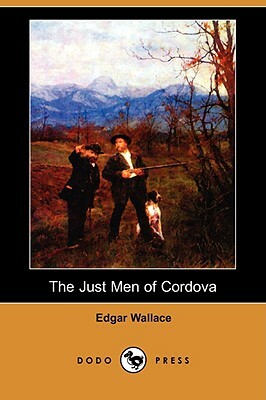 The Just Men of Cordova (Dodo Press) by Edgar Wallace