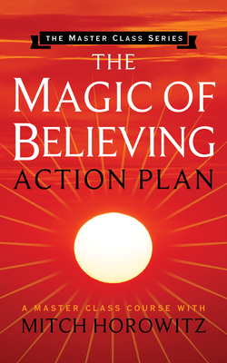 The Magic of Believing Action Plan (Master Class Series) by Mitch Horowitz