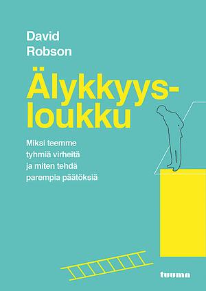 Älykkyysloukku - Miksi teemme tyhmiä virheitä ja miten tehdä parempia päätöksiä by David Robson