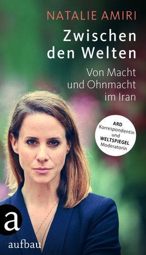 Zwischen den Welten: Von Macht und Ohnmacht im Iran by Natalie Amiri