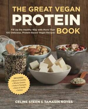 The Great Vegan Protein Book: Fill Up the Healthy Way with More than 100 Delicious Protein-Based Vegan Recipes by Celine Steen, Tamasin Noyes