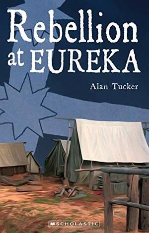 Rebellion at Eureka by Tucker, Alan