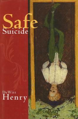 Safe Suicide: Narratives, Essays, and Meditations by DeWitt Henry