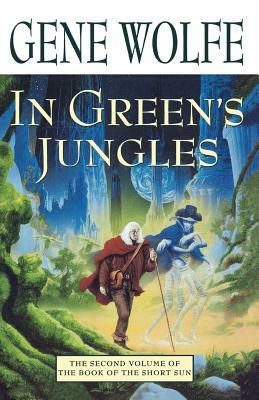 In Green's Jungles: The Second Volume of 'the Book of the Short Sun' by Gene Wolfe