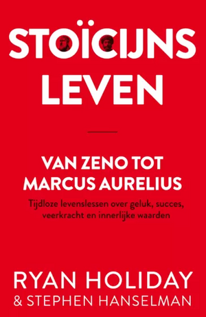 Stoïcijns leven: van Zeno tot Marcus Aurelius : tijdloze levenslessen over geluk, succes, veerkracht en innerlijke waarden by Ryan Holiday, Stephen Hanselman