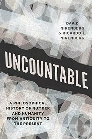 Uncountable: A Philosophical History of Number and Humanity from Antiquity to the Present by David Nirenberg, Ricardo Nirenberg