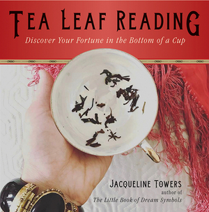 Tea Leaf Reading: Discover Your Fortune in the Bottom of a Cup by Jacqueline Towers