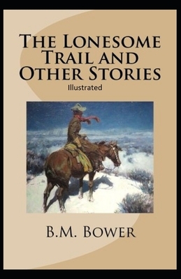 The Lonesome Trail and Other Stories Illustrated by B. M. Bower