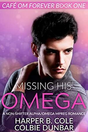 Missing His Omega by Colbie Dunbar, Harper B. Cole