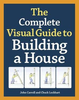 The Complete Visual Guide to Building a House by John Carroll, Charles Lockhart