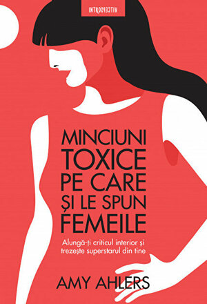 Minciuni toxice pe care si le spun femeile by Amy Ahlers