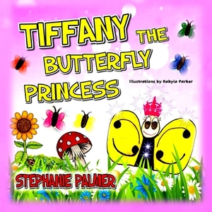 Tiffany The Butterfly Princess by Stephanie Palmer