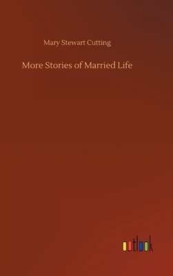 More Stories of Married Life by Mary Stewart Cutting