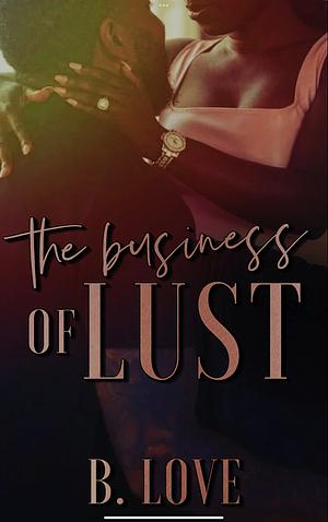 The Business of Lust by B. Love, B. Love