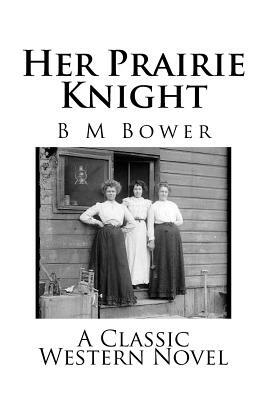 Her Prairie Knight: A Classic Western Novel by B. M. Bower