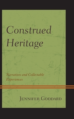 Construed Heritage: Narratives and Collectable Experiences by Jennifer Goddard