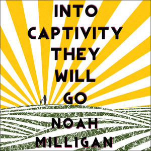 Into Captivity They Will Go by Noah Milligan