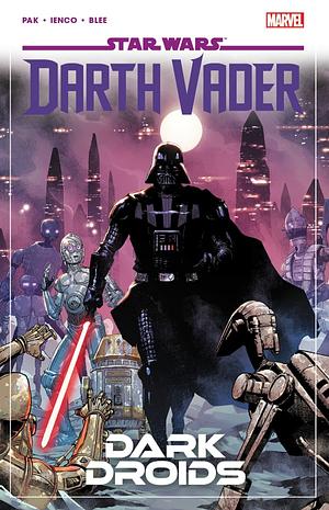 Star Wars: Darth Vader, Vol. 8: Dark Droids by Greg Pak, Federico Blee, Raffaele Ienco