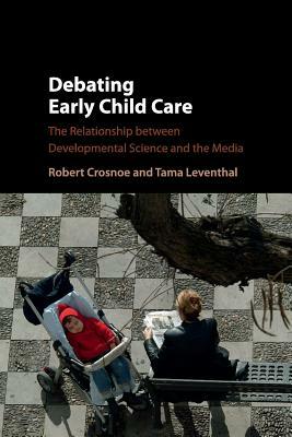 Debating Early Child Care by Robert Crosnoe, Tama Leventhal