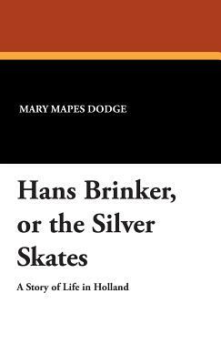 Hans Brinker, or the Silver Skates by Mary Mapes Dodge