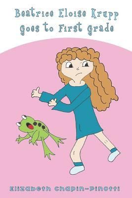 Beatrice Eloise Krupp Goes to First Grade by Elizabeth Chapin-Pinotti