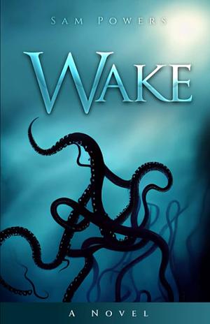 Wake: A Novel by Sam Powers