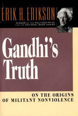 Gandhi's Truth: On the Origins of Militant Nonviolence by Erik H. Erikson