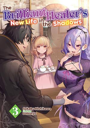 The Brilliant Healer's New Life in the Shadows: Volume 3 by Sakaku Hishikawa