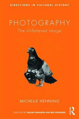 Photography: The Unfettered Image by Michelle Henning