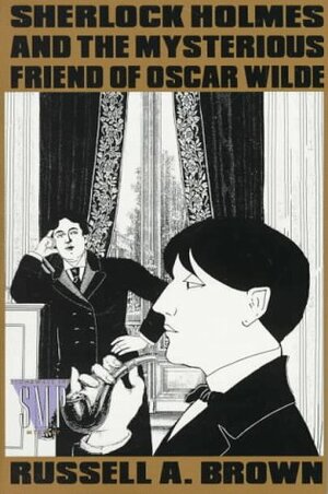 Sherlock Holmes and the Mysterious Friend of Oscar Wilde by Russell A. Brown