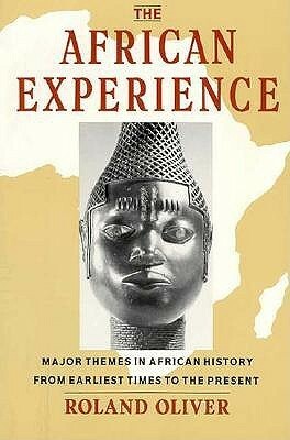 The African Experience: Major Themes In African History From Earliest Times To The Present by Roland Anthony Oliver